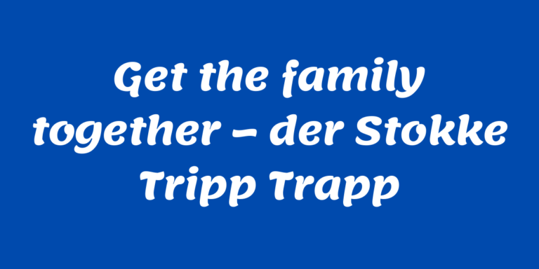 Get the Family together - der Stokke Tripp Trapp